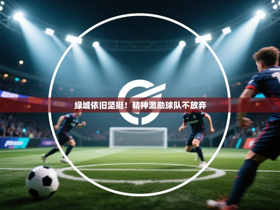 绿城依旧坚挺！精神激励球队不放弃  第2张